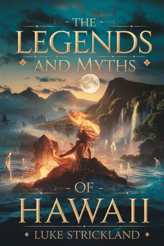 The Legend And Myths Of Hawaii: Unveiling Ancient Stories Of Gods, Heroes, And Sacred Traditions That Shaped The Aloha Spirit