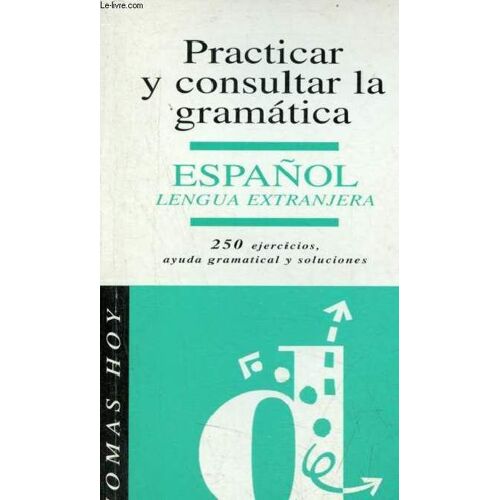 Practicar Y Consultar La Gramatica Espanol - 250 Ejercicios, Ayuda Gramatical Y Soluciones - Coleccion Idiomas Hoy.
