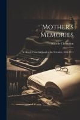 Mother's Memories; A History From Girlhood To The Seventies, 1858-1914