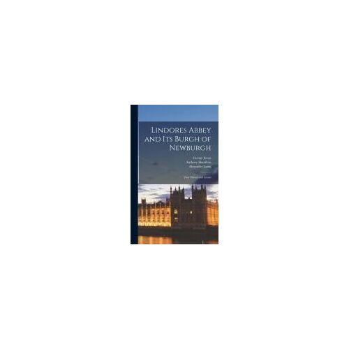 Lindores Abbey And Its Burgh Of Newburgh: Their History And Annals