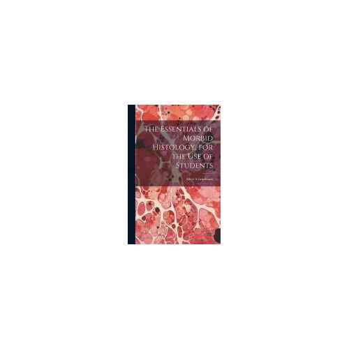 The Essentials Of Morbid Histology, For The Use Of Students