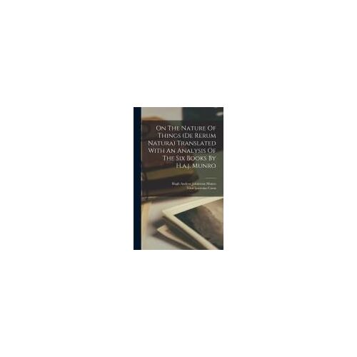 On The Nature Of Things (De Rerum Natura) Translated With An Analysis Of The Six Books By H.A.J. Munro