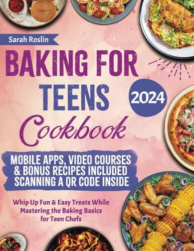Baking For Teens Cookbook: Whip Up Fun & Easy Treats While Mastering The Baking Basics For Teen Chefs