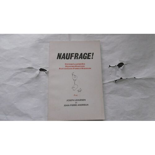 Joseph Lehuenen, Jean Pierre Andrieux - Naufrage ! Hist Illustrée Des Désastres Maritimes Aux Îles St Pierre Et Miquelon - Éd Rannie - 1977