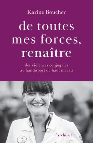 De Toutes Mes Forces, Renaître - Des Violences Conjugales Au Handisport De Haut Niveau