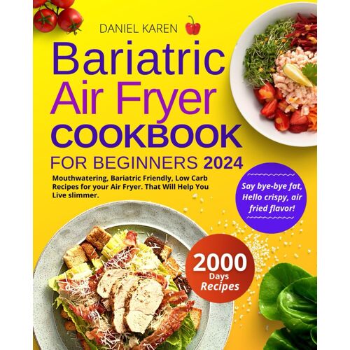 Bariatric Air Fryer Cookbook: Edition 2024 For Beginners | Mouthwatering, Bariatric Friendly, Low Carb Recipes For Your Air Fryer. That Will Help You Live Slimmer, Happier, And Better-Tasting Lives!