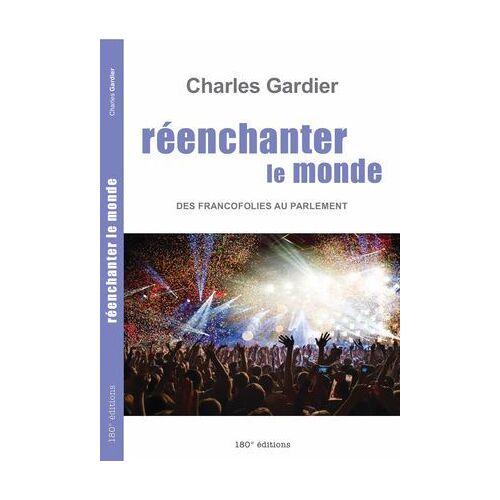 Réenchanter Le Monde. Des Francofolies Au Parlement