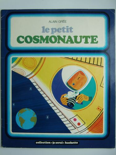 Le Petit Cosmonaute - Alain Gree - Collection "Je Serai" Hachette