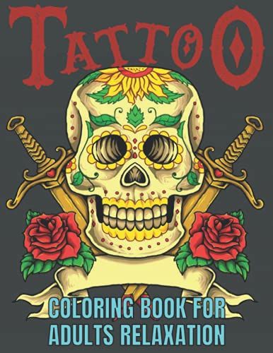 Tattoo Coloring Book For Adults Relaxation: An Adult Coloring Book Relaxation,With New Tattoo Designs,Skulls,Guns,Roses And More ,For Men,Women And ... Book For Adults & 50 Up Short Tatto Art