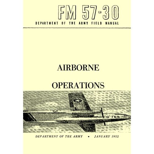 Department Of The Army Field Manual - Airborne Operations Fm 57-30 (January 1952): (U.S Army Unabridged Handbook On Joint Employment Of Air And Army Forces In Airborne Operations)