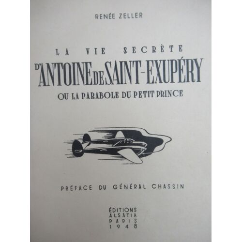 Biographie Littéraire. Vie Secrète D'antoine De Saint-Exupery, Parabole Du Petit Prince. Renée Zeller Éd. Alsatia 1948, Édition Originale & Tirage De Tête De 30 Exemplaires Sur Papier Pur Fil Johannot