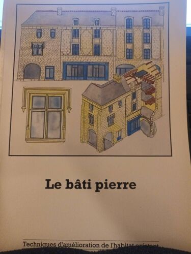 Le Bati Pierre. Techniques De L'amélioration De L'habitat Existant.