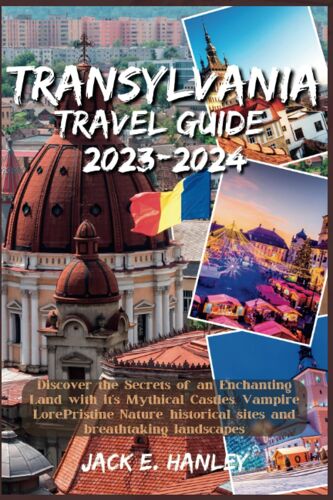 Transylvania Travel Guide 2023-2024: Discover The Secrets Of An Enchanting Land With It's Mythical Castles, Vampire Lore,Pristine Nature, Historical ... Landscapes (Beautiful Places Travel Guide)
