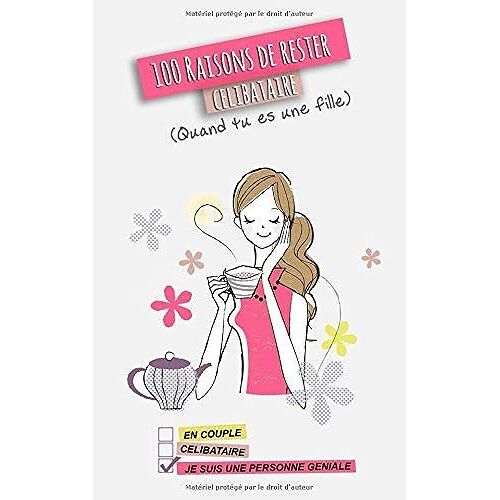 100 Raisons De Rester Célibataire: (Quand Tu Es Une Fille)