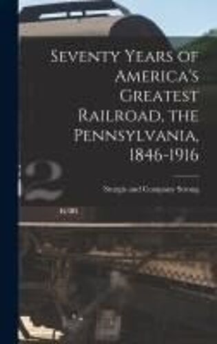 Seventy Years Of America's Greatest Railroad, The Pennsylvania, 1846-1916