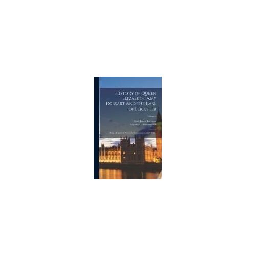 History Of Queen Elizabeth, Amy Robsart And The Earl Of Leicester: Being A Reprint Of "Leycesters Commmonwealth", 1641 ..; Volume 4