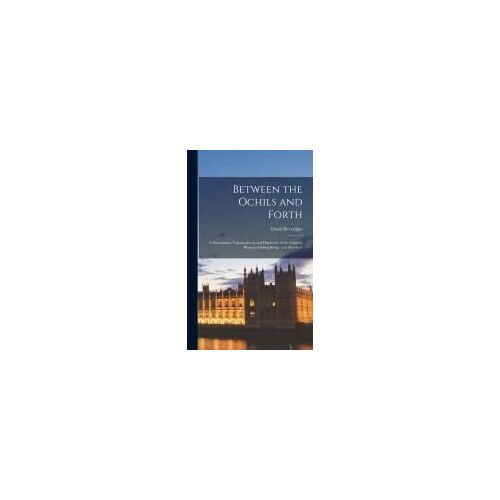 Between The Ochils And Forth; A Description, Topographical And Historical, Of The Country Between Stirling Bridge And Aberdour