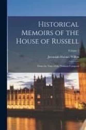 Historical Memoirs Of The House Of Russell; From The Time Of The Norman Conquest; Volume 1