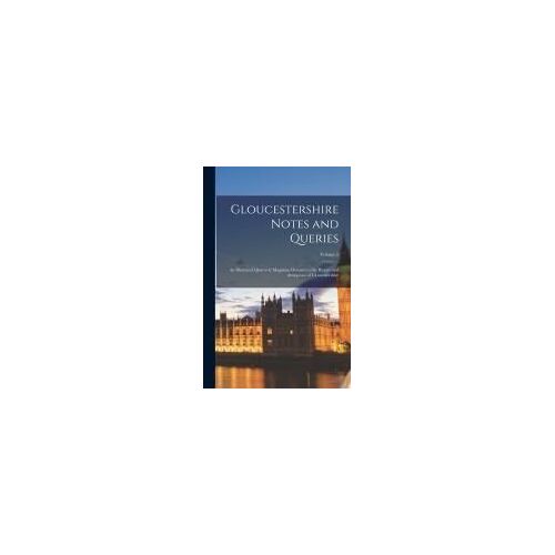 Gloucestershire Notes And Queries: An Illustrated Quarterly Magazine Devoted To The History And Antiquities Of Gloucestershire; Volume 5