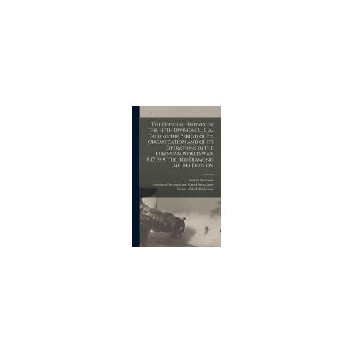 The Official History Of The Fifth Division, U. S. A., During The Period Of Its Organization And Of Its Operations In The European World War, 1917-1919. The Red Diamond (Meuse) Division