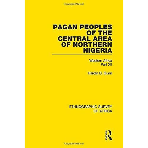 Pagan Peoples Of The Central Area Of Northern Nigeria: Western Africa Part Xii: Volume 42 (Ethnographic Survey Of Africa)