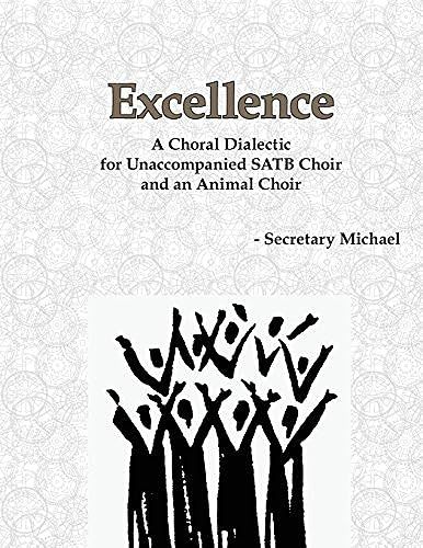 Excellence: A Choral Dialectic For Unaccompanied Satb Choir And An Animal Choir