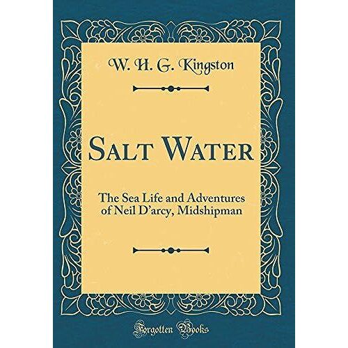 Salt Water: The Sea Life And Adventures Of Neil D'arcy, Midshipman (Classic Reprint)