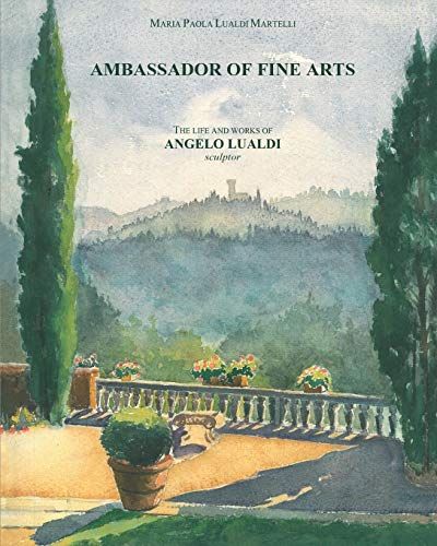 Ambassador Of Fine Arts: The Life And Works Of The Sculptor Angelo Lualdi