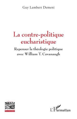 La Contre-Politique Eucharistique - Repenser La Théologie Politique Avec William T. Cavanaugh
