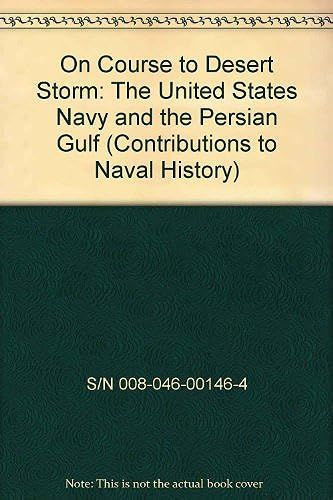 On Course To Desert Storm: The United States Navy And The Persian Gulf (Contributions To Naval History)