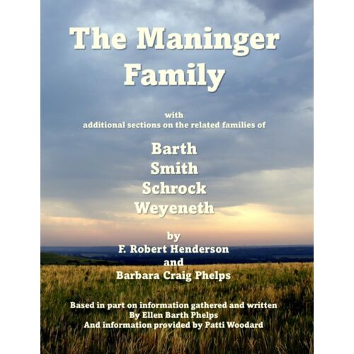 The Maninger Family: With Additional Sections On The Related Families Of Barth, Smith, Schrock, Weyeneth