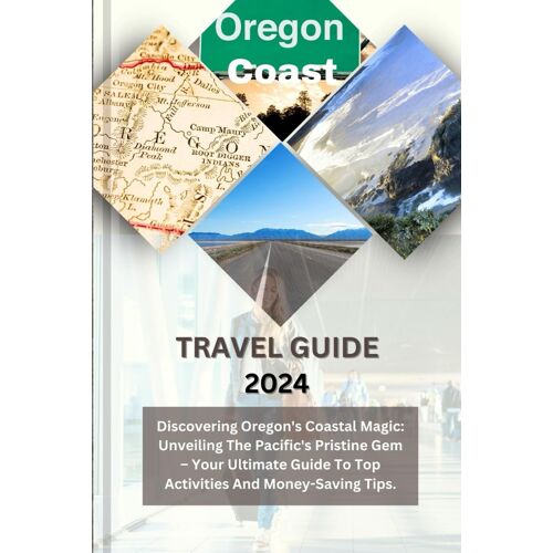 Oregon Coast Travel Guide 2024: Discovering Oregon's Coastal Magic: Unveiling The Pacific's Pristine Gem Your Ultimate Guide To Top Activities And Money-Saving Tips.