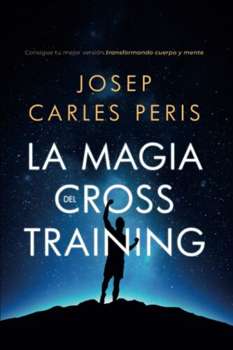 La Magia Del Cross Training: Consigue Tu Mejor Versión Transformando Cuerpo Y Mente