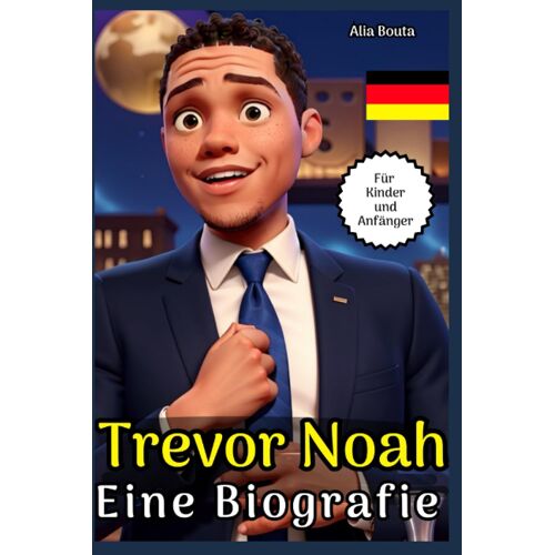 Trevor Noah: Eine Biographie Für Kinder Und Anfänger