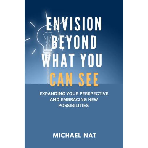 Envision Beyond What You Can: Expanding Your Perspective And Embracing New Possibilities