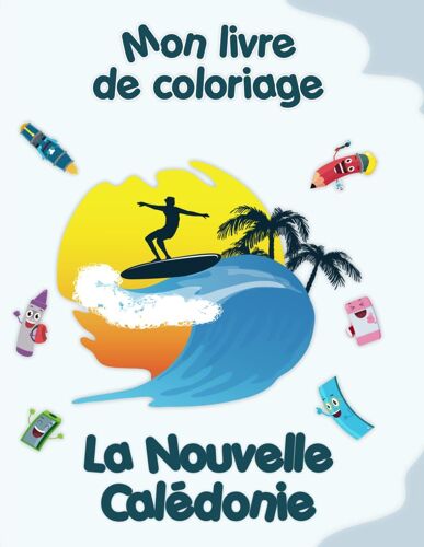Mon Livre De Coloriage Sur La Nouvelle Calédonie: Coloriages D'animaux, De Paysages Et De Personnages, Enfants De 2 À 6 Ans