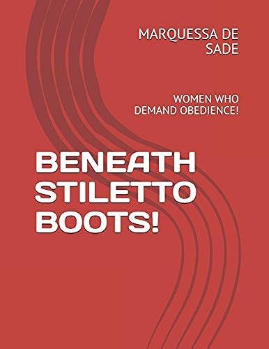 Beneath Stiletto Boots!: Women Who Demand Obedience!