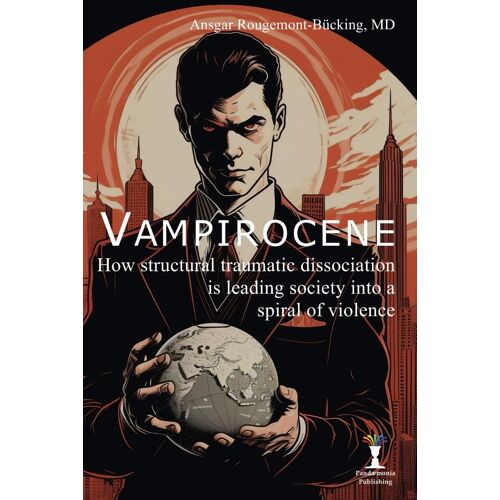 Vampirocene: How Structural Traumatic Dissociation Is Leading Society Into A Spiral Of Violence