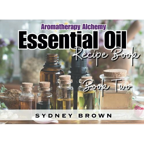 Aromatherapy Alchemy: Essential Oil Recipe Book - Book Two