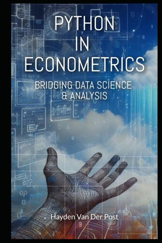 Python In Econometrics: Bridging Data Science And Economic Analysis: A Comprehensive Guide To Python For Econometrics