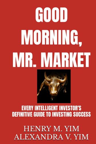 Good Morning, Mr. Market: Every Intelligent Investor's Definitive Guide To Investing Success
