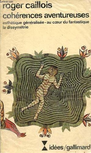 Cohérences Aventureuses - Esthétique Généralisée Au Coeur Du Fantastique La Dissymétrie - Collection Idées N°359 .