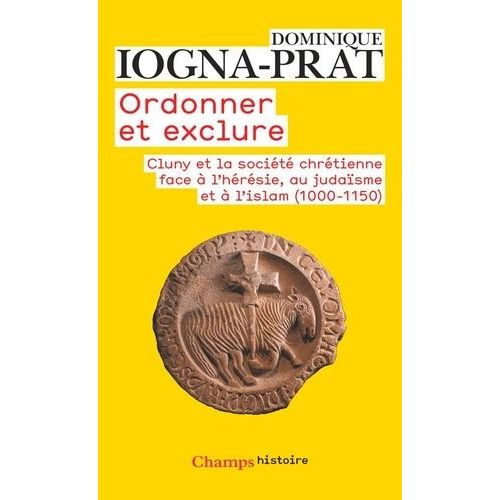 Ordonner Et Exclure - Cluny Et La Société Chrétienne Face À L'hérésie, Au Judaïsme Et À L'islam