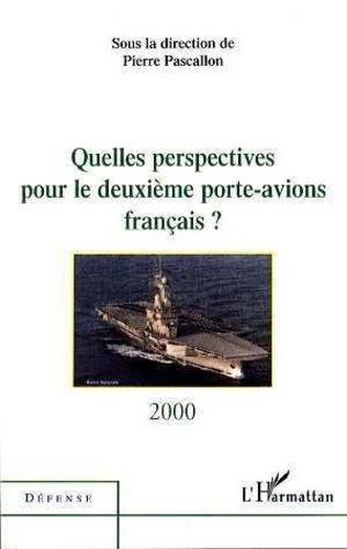 Quelles Perspectives Pour Le Deuxième Porte-Avions Français ? - Table-Ronde Du 28 Juin 2000 À L'assemblée Nationale, Paris