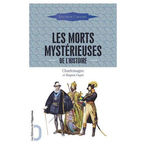 Les Morts Mystérieuses De L'histoire - Charlemagne Et Hugues Capet