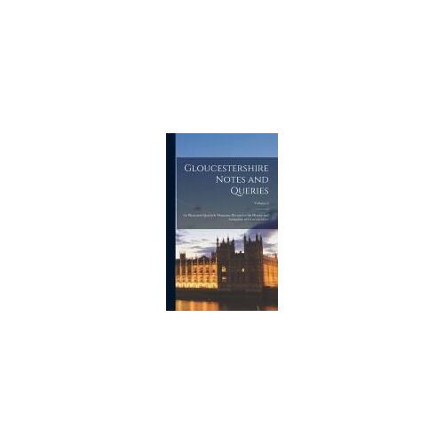 Gloucestershire Notes And Queries: An Illustrated Quarterly Magazine Devoted To The History And Antiquities Of Gloucestershire; Volume 5