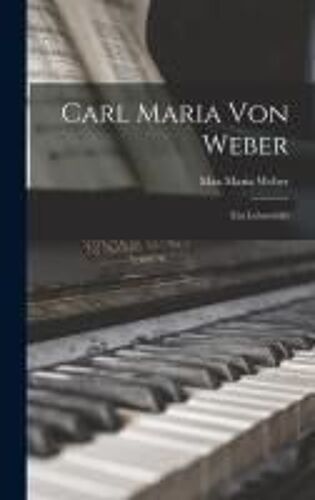 Carl Maria Von Weber: Ein Lebensbild