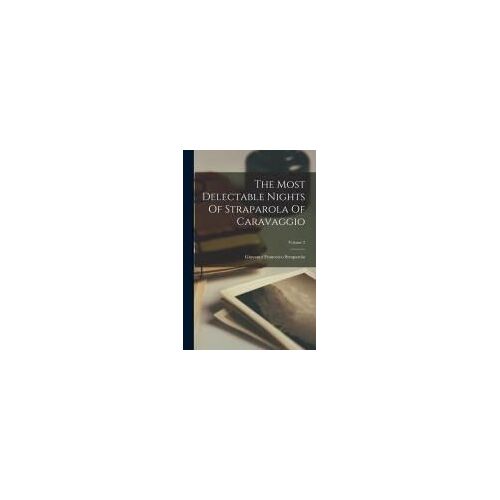 The Most Delectable Nights Of Straparola Of Caravaggio; Volume 2