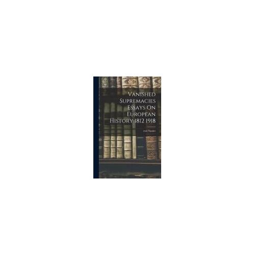 Vanished Supremacies Essays On European History 1812 1918