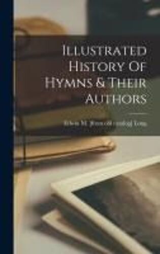 Illustrated History Of Hymns & Their Authors